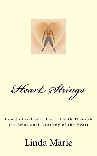 Heart Strings How to Facilitate Heart Health Through the Emotional Anatomy of the Heart