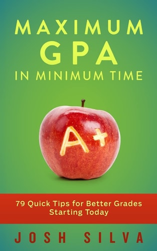 Maximum GPA in Minimum Time 79 Quick Tips for Better Grades Starting Today