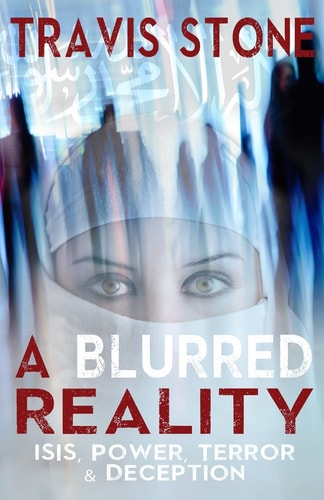 A Blurred Reality: ISIS, Power, Terror, and Deception Understanding 911, the Rise of ISIS, and Middle Eastern Terrorism
