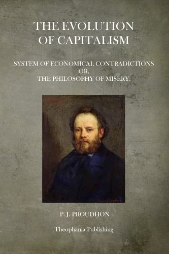 The Evolution Of Capitalism System Of Economical Contradictions Or, The Philosophy Of Misery.