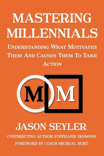 Mastering Millennials Understanding What Motivates Them and Causes Them to Take Action