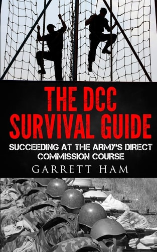 The DCC Survival Guide Succeeding at the Army's Direct Commission Course