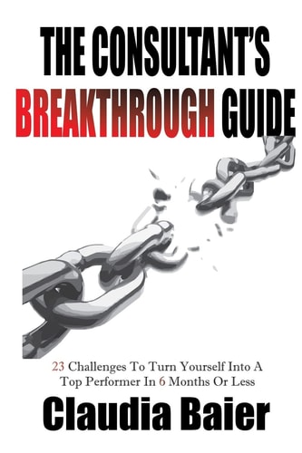 The Consultant's Breakthrough Guide 23 Challenges to Turn Yourself Into a Top Performer in 6 Months Or Less