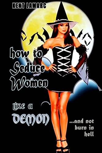 How to Seduce Women Like a Demon ... and Not Burn in Hell