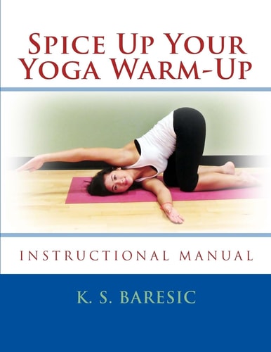 Spice Up Your Yoga Warm-Up Loosen Up Joints and Muscles Before Your Main Workout - Instructional Manual