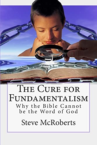 The Cure for Fundamentalism Why the Bible Cannot Be the Word of God