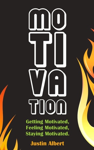 Motivation: Getting Motivated, Feeling Motivated, Staying Motivated Motivation Psychology - Ultimate Motivational: a Practical Guide to Awaken Your Inner Motive