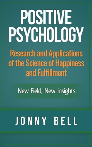 Positive Psychology: Research and Applications of the Science of Happiness and Fulfillment New Field, New Insights: Applied Modern Psychology for Happiness