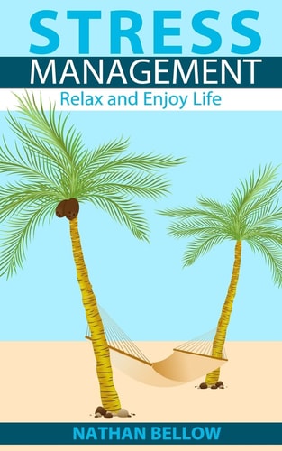 Stress Management: a Practical Guide to Stress Management Relax and Enjoy Life: Stress Relief and Stress Management Techniques