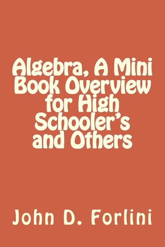 Algebra, a Mini Book Overview for High Schooler's and Others