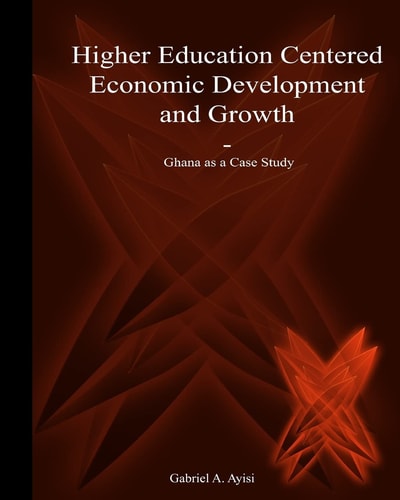 Higher Education Centered Economic Development and Growth Ghana As a Case Study