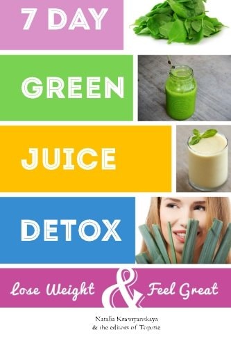 7 Day Green Juice Detox Lose Weight and Feel Great