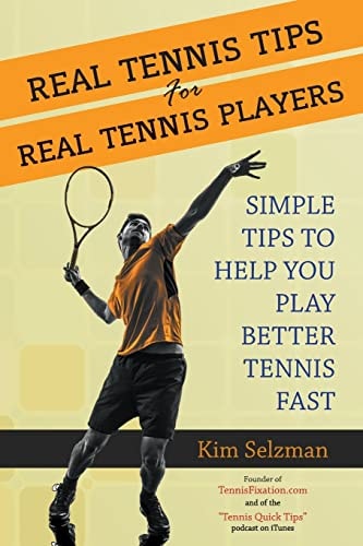 Real Tennis Tips for Real Tennis Players Simple Tips to Help You Play Better Tennis Fast