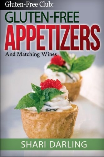Gluten-Free Club Gluten-Free Appetizers and Matching Wines: Simple and Gourmet Appetizers With Everyday Wine