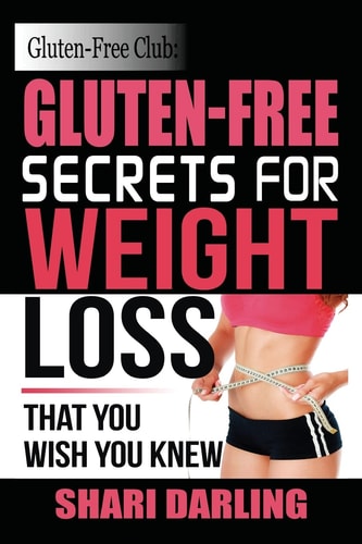 Gluten-Free Club: Gluten-Free Secrets to Weight Loss That You Wish You Knew