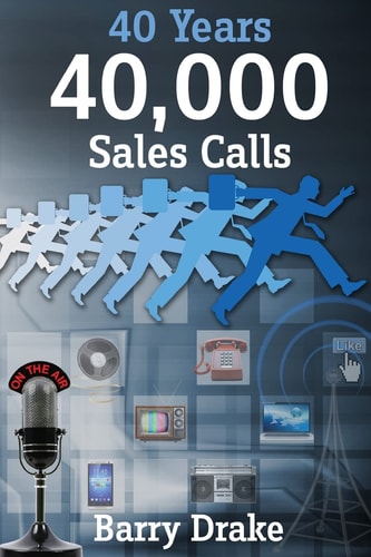 40 Years 40,000 Sales Calls Thoughts on Radio and Advertising Based on a Lifetime of Customer Contact