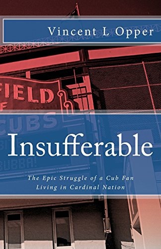 Insufferable The Epic Struggle of a Cub Fan Living in Cardinal Nation