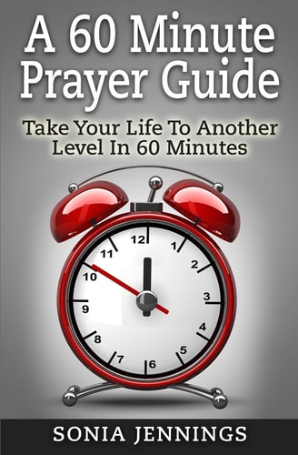 A 60 Minute Prayer Guide Take Your Life To Another Level In 60 Minutes