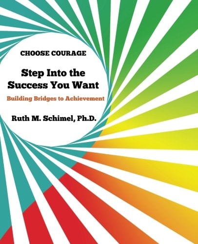 Step Into the Success You Want: Building Bridges to Achievement Choose Courage