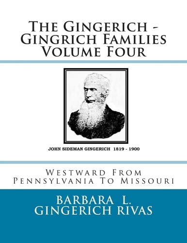 The Gingerich - Gingrich Families Volume Four Westward From Pennsylvania To Missouri