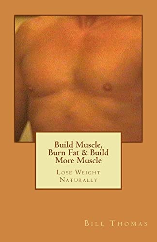 Build Muscle, Burn Fat and Build More Muscle Lose Weight Naturally
