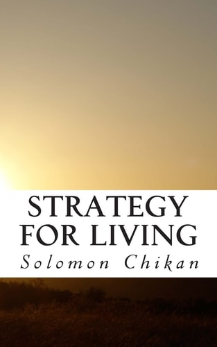 Strategy for Living An Explanation of What Life Is and How It Should Be Lived