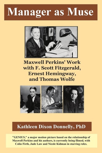 Manager as Muse Maxwell Perkins' Work with F. Scott Fitzgerald, Ernest Hemingway, and Thomas Wolfe