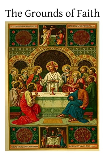 The Grounds of Faith Four Lectures Delivered in St. George's Church, Southwark