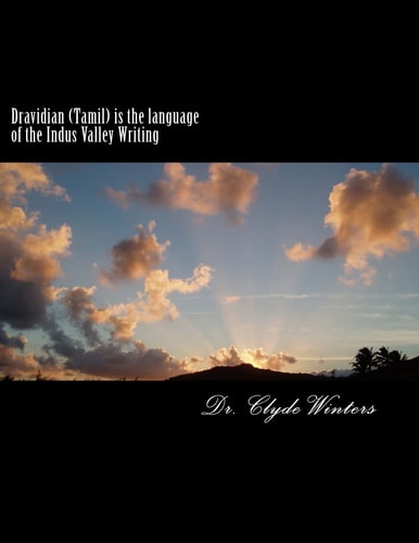Dravidian (Tamil) Is the Language of the Indus Valley Writing A Study of the Most Ancient Tamil Language