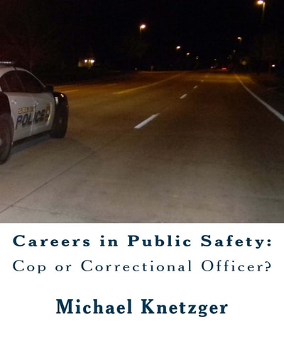 Careers in Public Safety: Cop Or Correctional Officer? Work in Criminal Justice and Make a Difference!