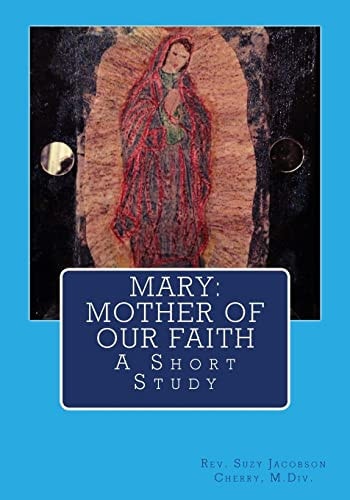 Mary: Mother of Our Faith A Short Study