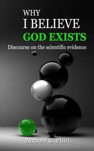 Why I Believe God Exists Discourse on the Scientific Evidence