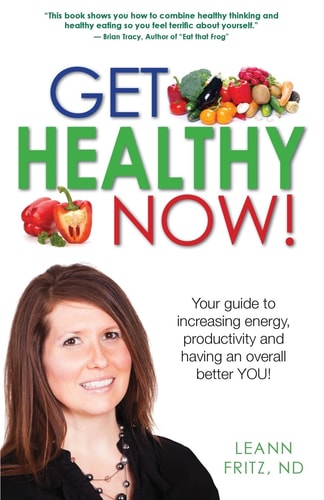 Get Healthy Now Your Guide To Increasing Energy, Productivity And Having An Over All Better YOU!