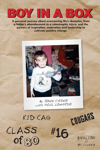 Boy in a Box A Personal Journey about Overcoming Life's Obstacles, from a Father's Abandonment to a Catastrophic Injury, and the Powers of Inspiration, Motivation and Leadership to Cultivate Positive Change