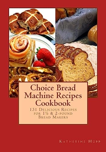 Choice Bread Machine Recipes Cookbook 131 Delicious Recipes for 11⁄2 and 2-Pound Bread Makers