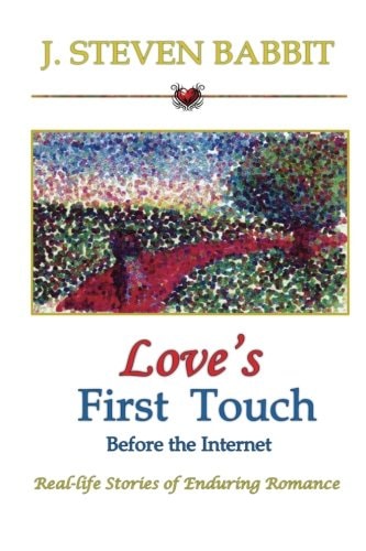 Love's First Touch - Before the Internet Real-Life Stories of Enduring Romance