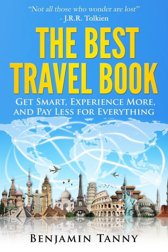 The Best Travel Book Get Smart, Experience More, and Pay Less for Everything