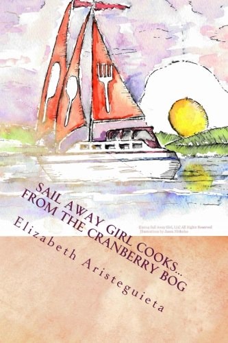 Sail Away Girl Cooks...From the Cranberry Bog Cranberry Cookbook