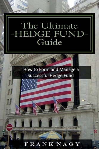 The Ultimate Hedge Fund Guide How to Form and Manage a Successful Hedge Fund