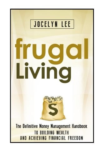 Frugal Living The Definitive Money Management Handbook to Building Wealth and Achieving Financial Freedom