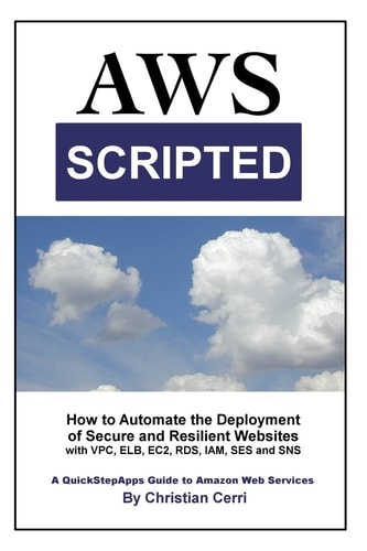 AWS Scripted How to Automate the Deployment of Secure and Resilient Websites with Amazon Web Services VPC, ELB, EC2, RDS, IAM, SES and SNS
