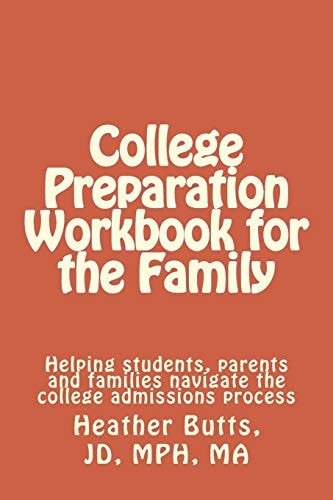 College Preparation Workbook for the Family Helping Students, Parents and Families Navigate the College Admissions Process
