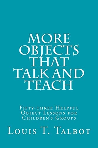 More Objects That Talk and Teach Fifty-Three Helpful Object Lessons for Children's Groups