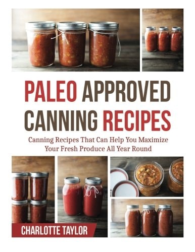Paleo Approved Canning Recipes Canning Recipes That Can Help You Maximize Your Fresh Produce All Year Round