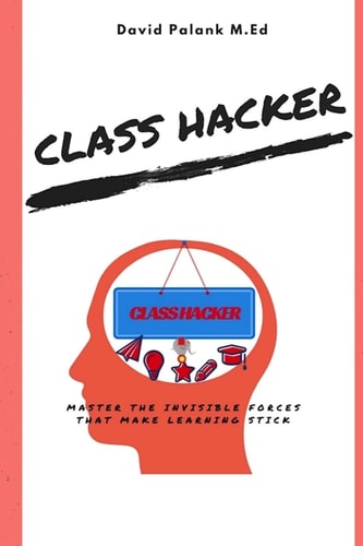 Class Hacker Master the Invisible Forces That Make Learning Stick