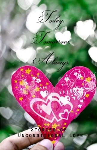 Today, Tomorrow, Always Stories of Unconditional Love