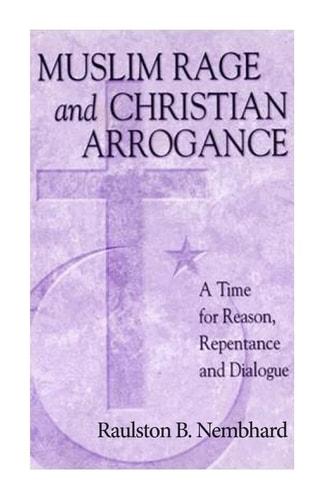 Muslim Rage and Christian Arrogance A Time for Reason, Repentance and Dialogue