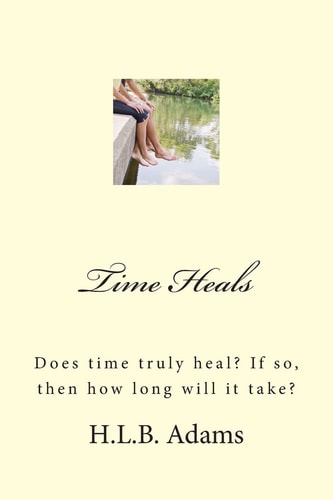 Time Heals Does Time Truly Heal? If So, Then How Long Does It Take?