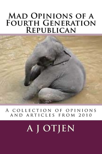 Mad Opinions of a Fourth Generation Republican A Collection of Opinions From 2010