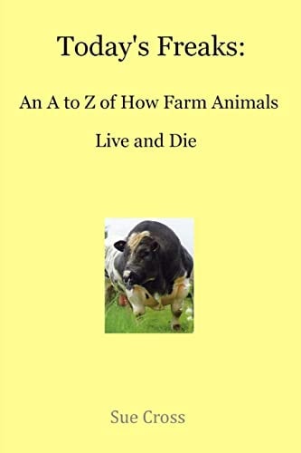 Today's Freaks An A to Z of How Farm Animals Live and Die